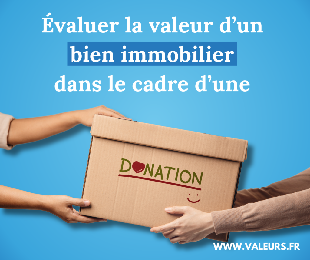 Comment évaluer la valeur d'un bien immobilier dans le cadre d'une donation - Valeurs.fr